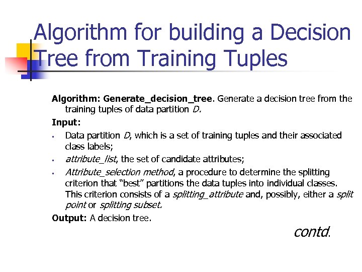 Algorithm for building a Decision Tree from Training Tuples Algorithm: Generate_decision_tree. Generate a decision