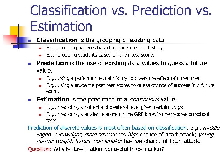 Classification vs. Prediction vs. Estimation n Classification is the grouping of existing data. n