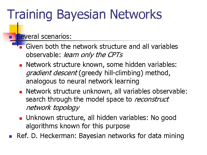 Training Bayesian Networks n Several scenarios: n Given both the network structure and all