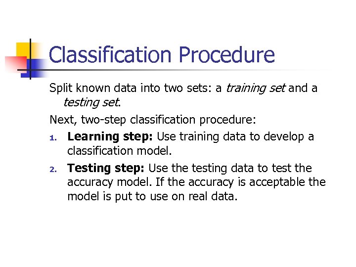 Classification Procedure Split known data into two sets: a training set and a testing