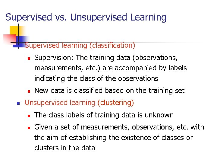 Supervised vs. Unsupervised Learning n Supervised learning (classification) n n n Supervision: The training