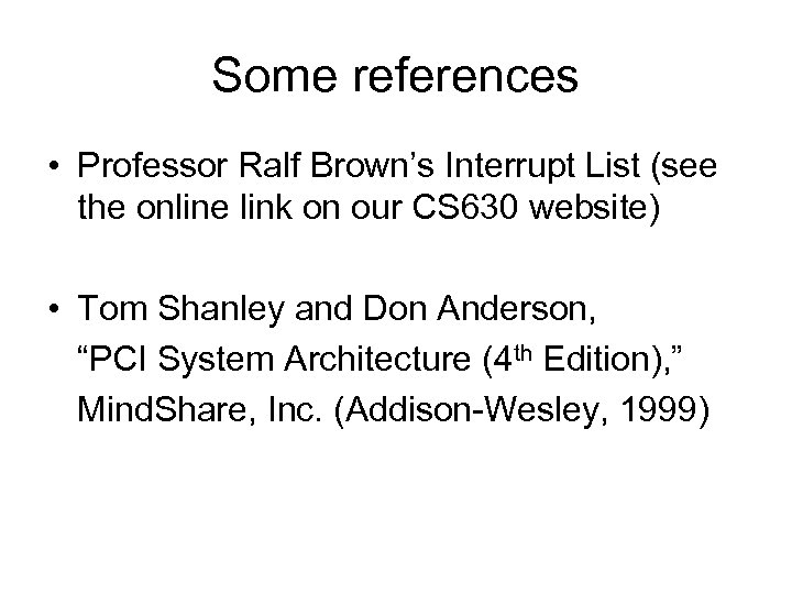 Some references • Professor Ralf Brown’s Interrupt List (see the online link on our