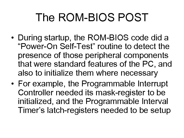 The ROM-BIOS POST • During startup, the ROM-BIOS code did a “Power-On Self-Test” routine