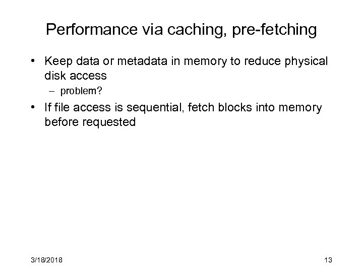 Performance via caching, pre-fetching • Keep data or metadata in memory to reduce physical