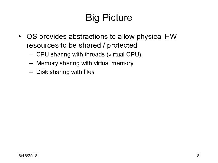 Big Picture • OS provides abstractions to allow physical HW resources to be shared