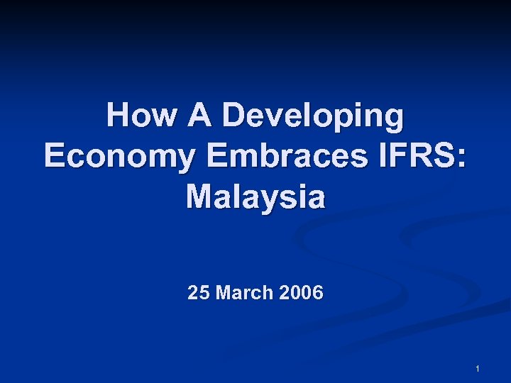 How A Developing Economy Embraces IFRS: Malaysia 25 March 2006 1 