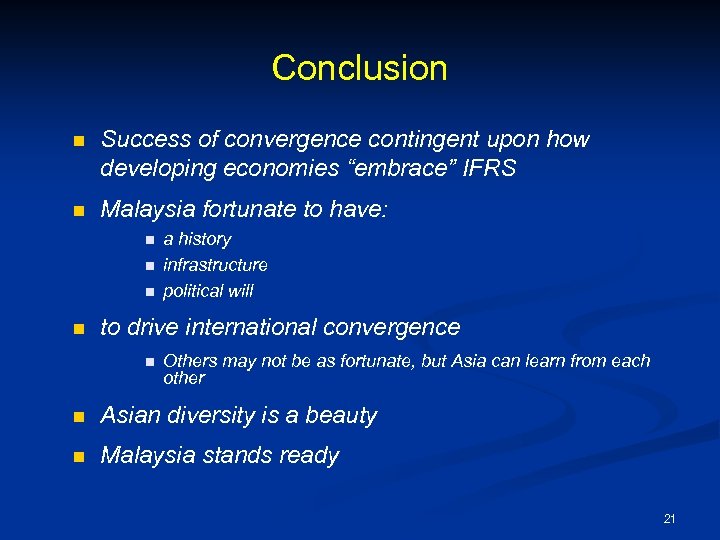 Conclusion n Success of convergence contingent upon how developing economies “embrace” IFRS n Malaysia