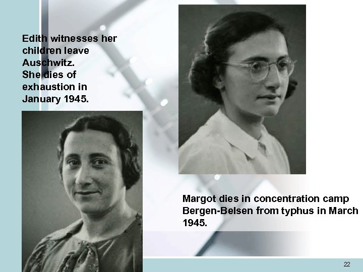 Edith witnesses her children leave Auschwitz. She dies of exhaustion in January 1945. Margot