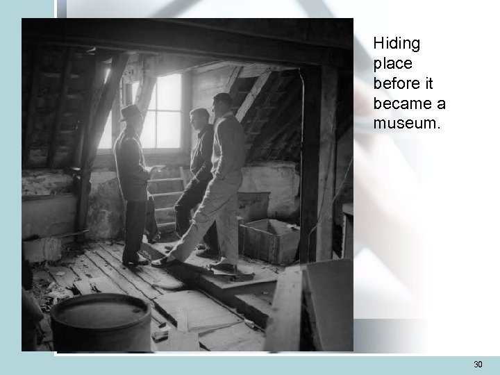 Hiding place before it became a museum. 30 