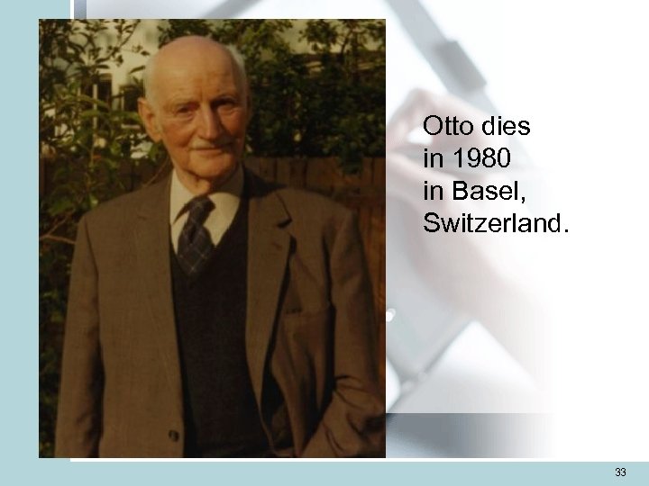 Otto dies in 1980 in Basel, Switzerland. 33 