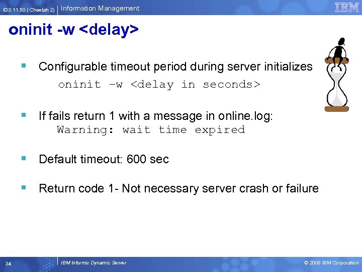 IDS 11. 50 ( Cheetah 2) Information Management oninit -w <delay> § Configurable timeout