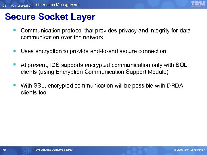 IDS 11. 50 ( Cheetah 2) Information Management Secure Socket Layer § Communication protocol