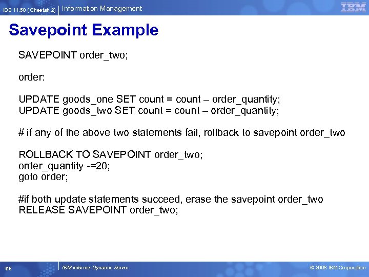 IDS 11. 50 ( Cheetah 2) Information Management Savepoint Example SAVEPOINT order_two; order: UPDATE