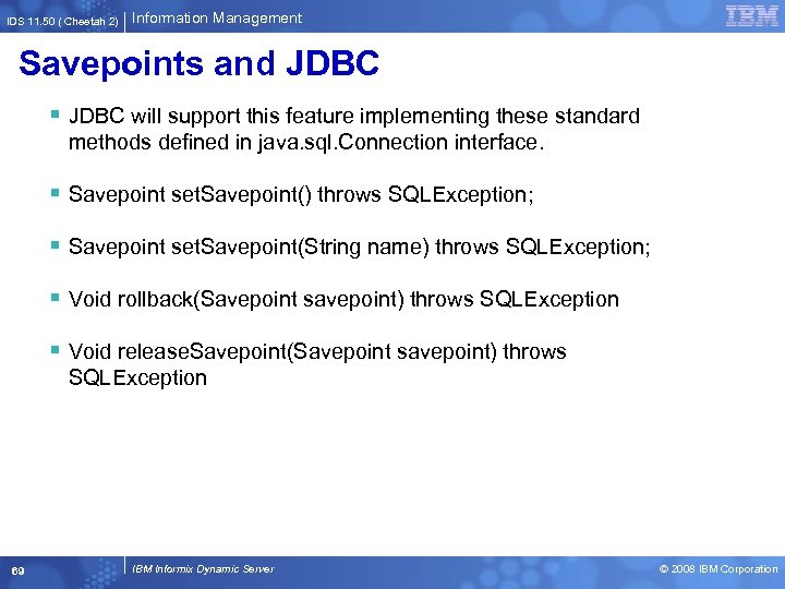 IDS 11. 50 ( Cheetah 2) Information Management Savepoints and JDBC § JDBC will