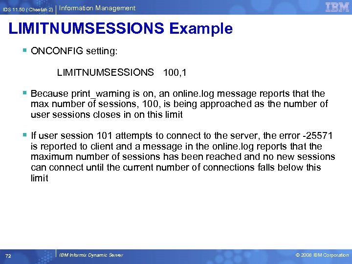 IDS 11. 50 ( Cheetah 2) Information Management LIMITNUMSESSIONS Example § ONCONFIG setting: LIMITNUMSESSIONS