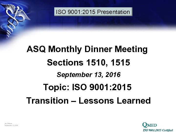 ISO 9001: 2015 Presentation ASQ Monthly Dinner Meeting Sections 1510, 1515 September 13, 2016