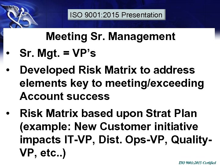 ISO 9001: 2015 Presentation Meeting Sr. Management • Sr. Mgt. = VP’s • Developed