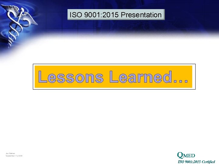 ISO 9001: 2015 Presentation Lessons Learned… Jay Stahan September 13, 2016 