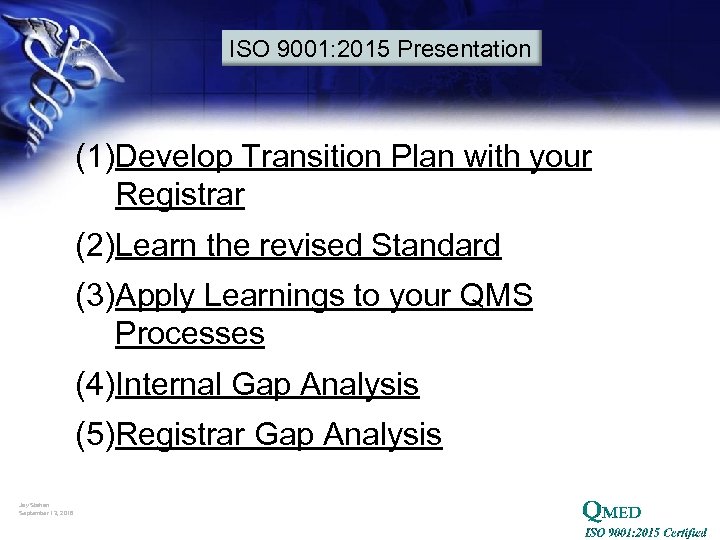 ISO 9001: 2015 Presentation (1)Develop Transition Plan with your Registrar (2)Learn the revised Standard