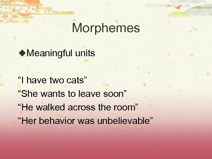 Morphemes u. Meaningful units “I have two cats” “She wants to leave soon” “He