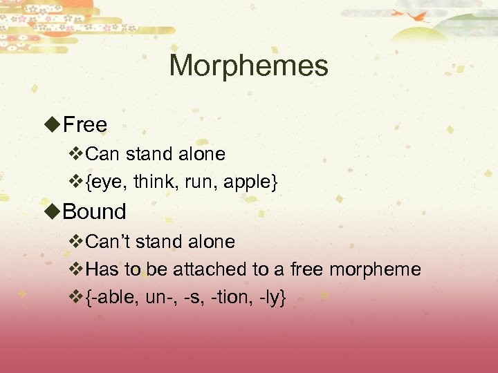 Morphemes u. Free v. Can stand alone v{eye, think, run, apple} u. Bound v.