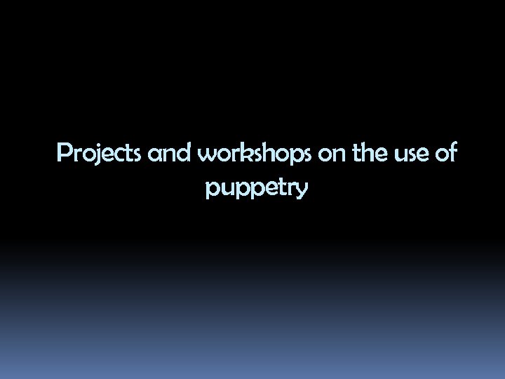 Projects and workshops on the use of puppetry 