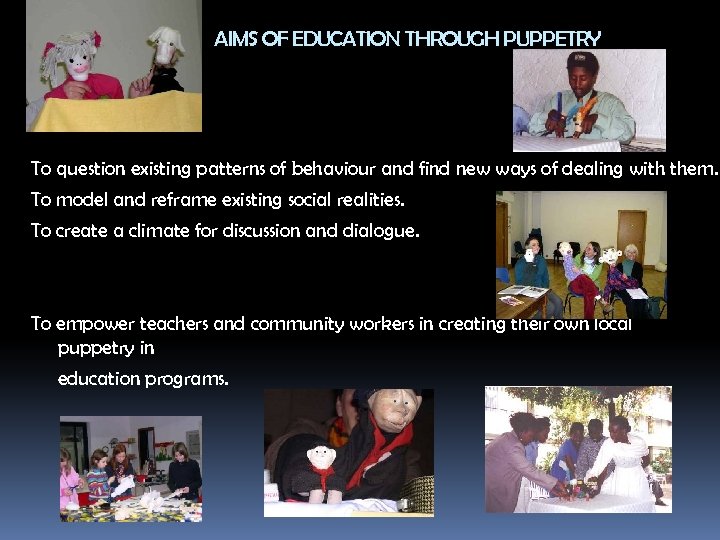 AIMS OF EDUCATION THROUGH PUPPETRY To question existing patterns of behaviour and find new