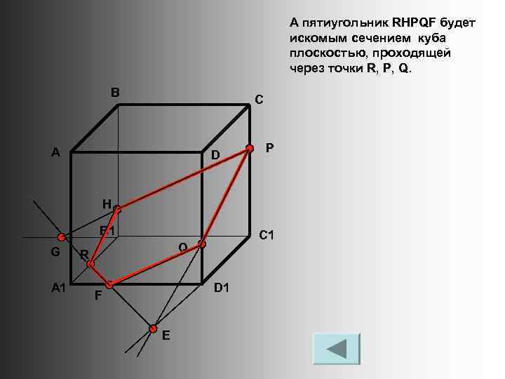 А пятиугольник RHPQF будет искомым сечением куба плоскостью, проходящей через точки R, P, Q.