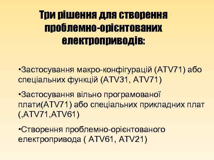 Три рішення для створення проблемно-орієнтованих електроприводів: • Застосування макро-конфігурацій (ATV 71) або спеціальних функцій
