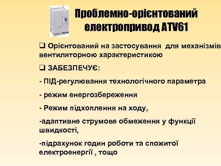 Проблемно-орієнтований електропривод ATV 61 q Орієнтований на застосування для механізмів вентиляторною характеристикою q ЗАБЕЗПЕЧУЄ: