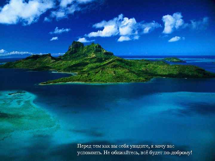 Перед тем как вы себя увидите, я хочу вас успокоить. Не обижайтесь, всё будет