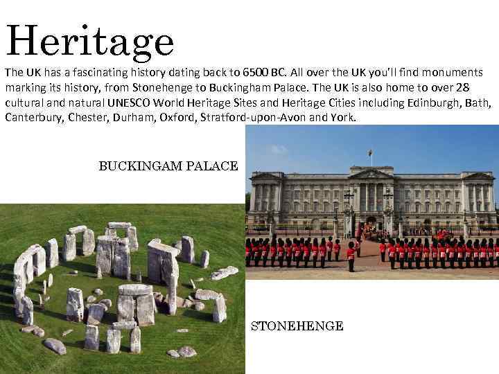 Heritage The UK has a fascinating history dating back to 6500 BC. All over