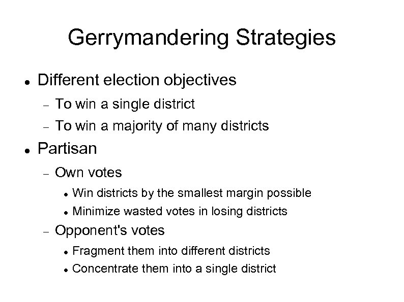 Gerrymandering Strategies Different election objectives To win a single district To win a majority