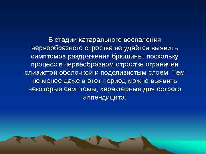 В стадии катарального воспаления червеобразного отростка не удаётся выявить симптомов раздражения брюшины, поскольку процесс