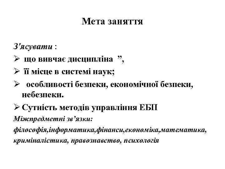 Мета заняття З'ясувати : Ø що вивчає дисципліна ”, Ø її місце в системі