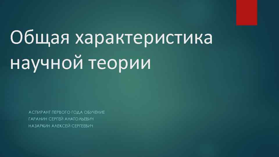 Общая характеристика научной теории АСПИРАНТ ПЕРВОГО ГОДА ОБУЧЕНИЕ ГАРАНИН СЕРГЕЙ АНАТОЛЬЕВИЧ НАЗАРКИН АЛЕКСЕЙ СЕРГЕЕВИЧ