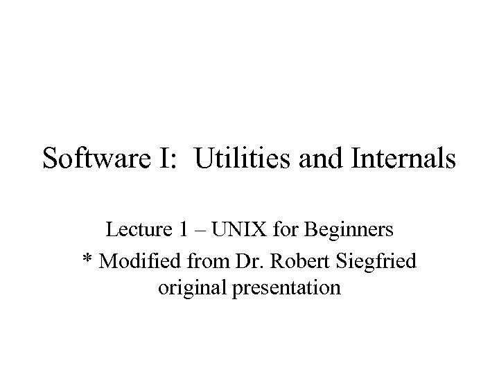Software I: Utilities and Internals Lecture 1 – UNIX for Beginners * Modified from