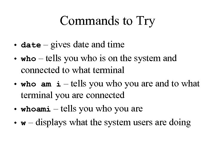 Commands to Try • date – gives date and time • who – tells