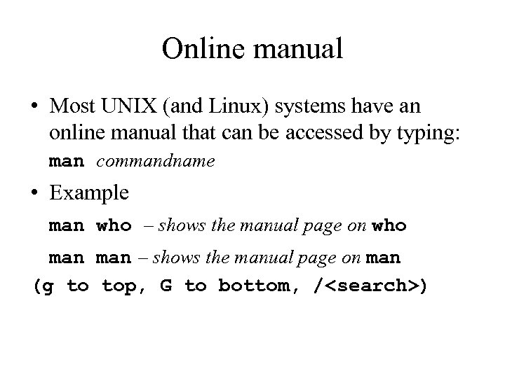 Online manual • Most UNIX (and Linux) systems have an online manual that can