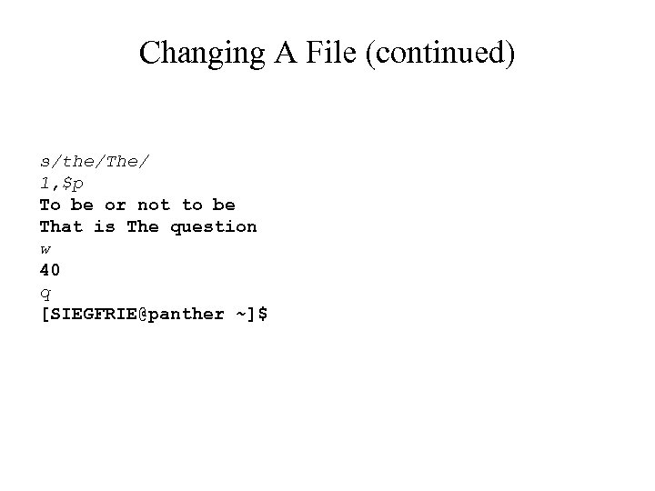 Changing A File (continued) s/the/The/ 1, $p To be or not to be That