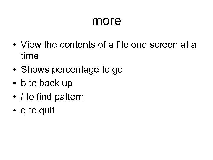 more • View the contents of a file one screen at a time •