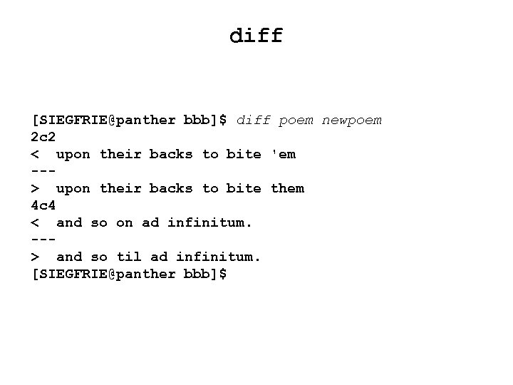 diff [SIEGFRIE@panther bbb]$ diff poem newpoem 2 c 2 < upon their backs to