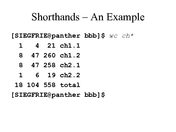 Shorthands – An Example [SIEGFRIE@panther bbb]$ wc ch* 1 4 21 ch 1. 1