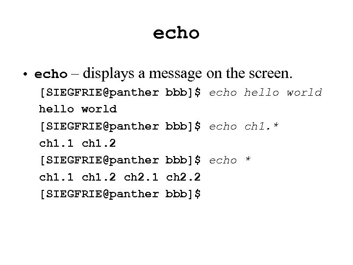 echo • echo – displays a message on the screen. [SIEGFRIE@panther hello world [SIEGFRIE@panther