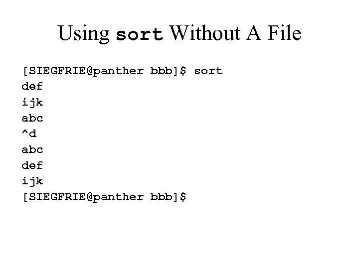 Using sort Without A File [SIEGFRIE@panther bbb]$ sort def ijk abc ^d abc def