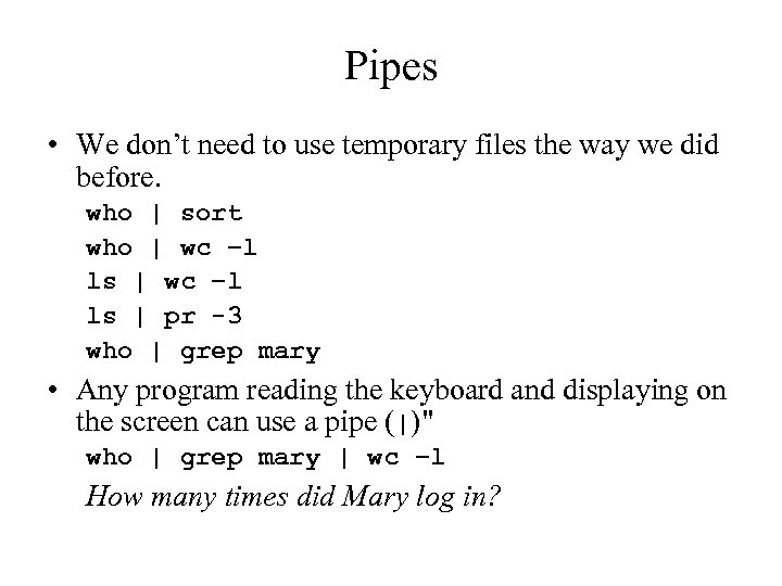 Pipes • We don’t need to use temporary files the way we did before.