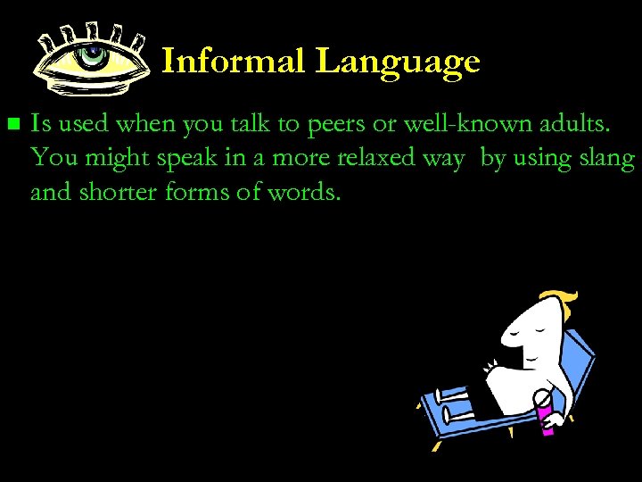 Informal Language n Is used when you talk to peers or well-known adults. You