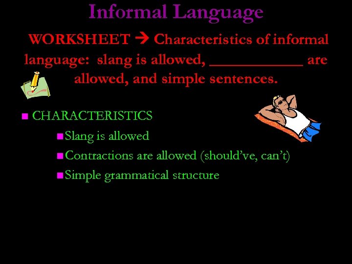 Informal Language WORKSHEET Characteristics of informal language: slang is allowed, ______ are allowed, and