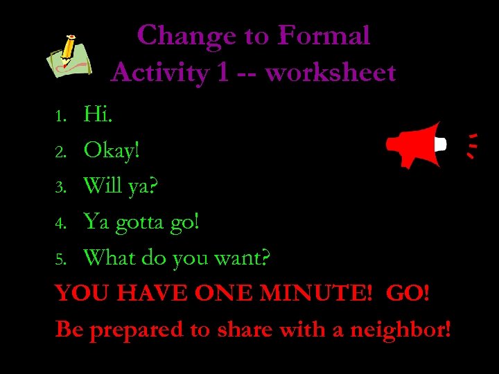 Change to Formal Activity 1 -- worksheet Hi. 2. Okay! 3. Will ya? 4.