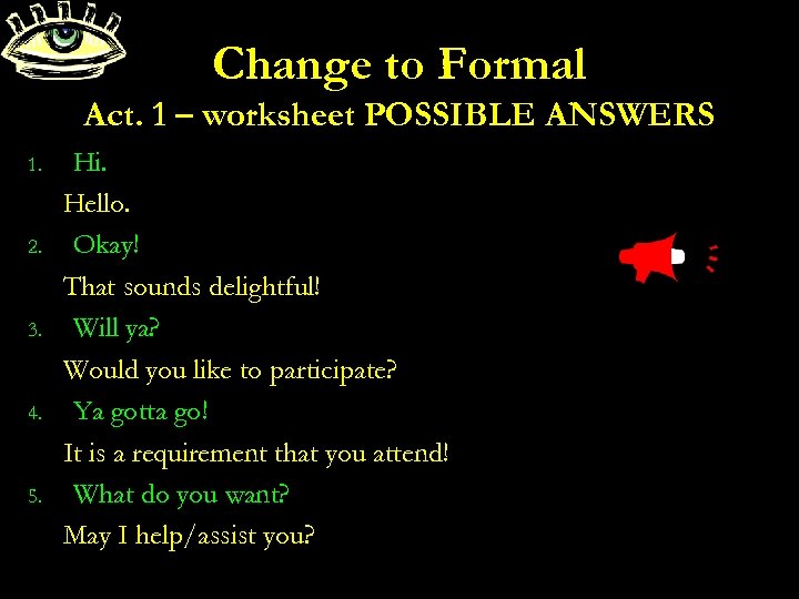 Change to Formal Act. 1 – worksheet POSSIBLE ANSWERS 1. 2. 3. 4. 5.